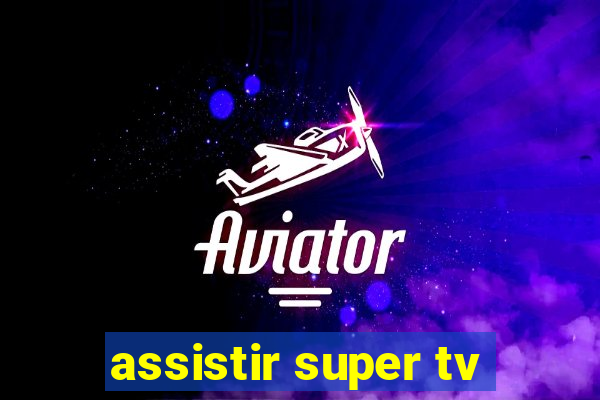 assistir super tv